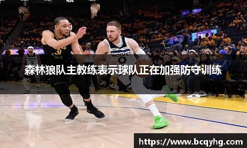 森林狼队主教练表示球队正在加强防守训练
