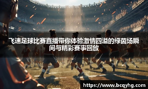 飞速足球比赛直播带你体验激情四溢的绿茵场瞬间与精彩赛事回放