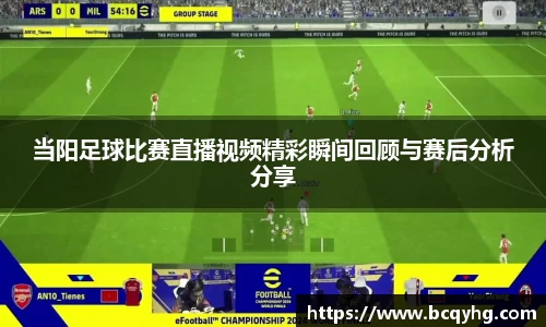 当阳足球比赛直播视频精彩瞬间回顾与赛后分析分享