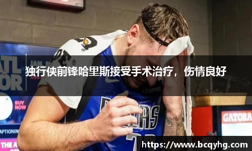 独行侠前锋哈里斯接受手术治疗，伤情良好