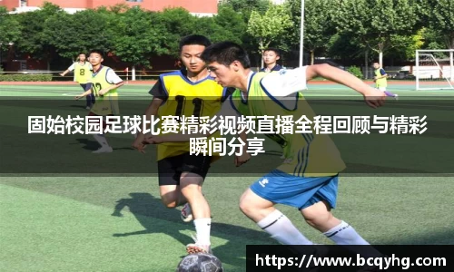 固始校园足球比赛精彩视频直播全程回顾与精彩瞬间分享