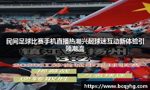 民间足球比赛手机直播热潮兴起球迷互动新体验引领潮流