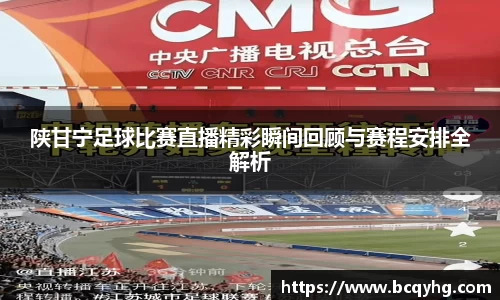 陕甘宁足球比赛直播精彩瞬间回顾与赛程安排全解析