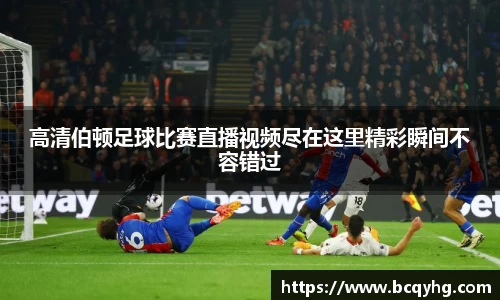 高清伯顿足球比赛直播视频尽在这里精彩瞬间不容错过
