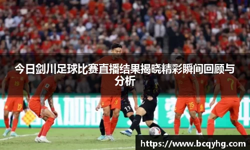 今日剑川足球比赛直播结果揭晓精彩瞬间回顾与分析