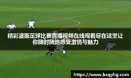精彩波斯足球比赛直播视频在线观看尽在这里让你随时随地感受激情与魅力